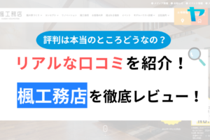 【2024年最新】楓工務店の評判・口コミを徹底レビュー！