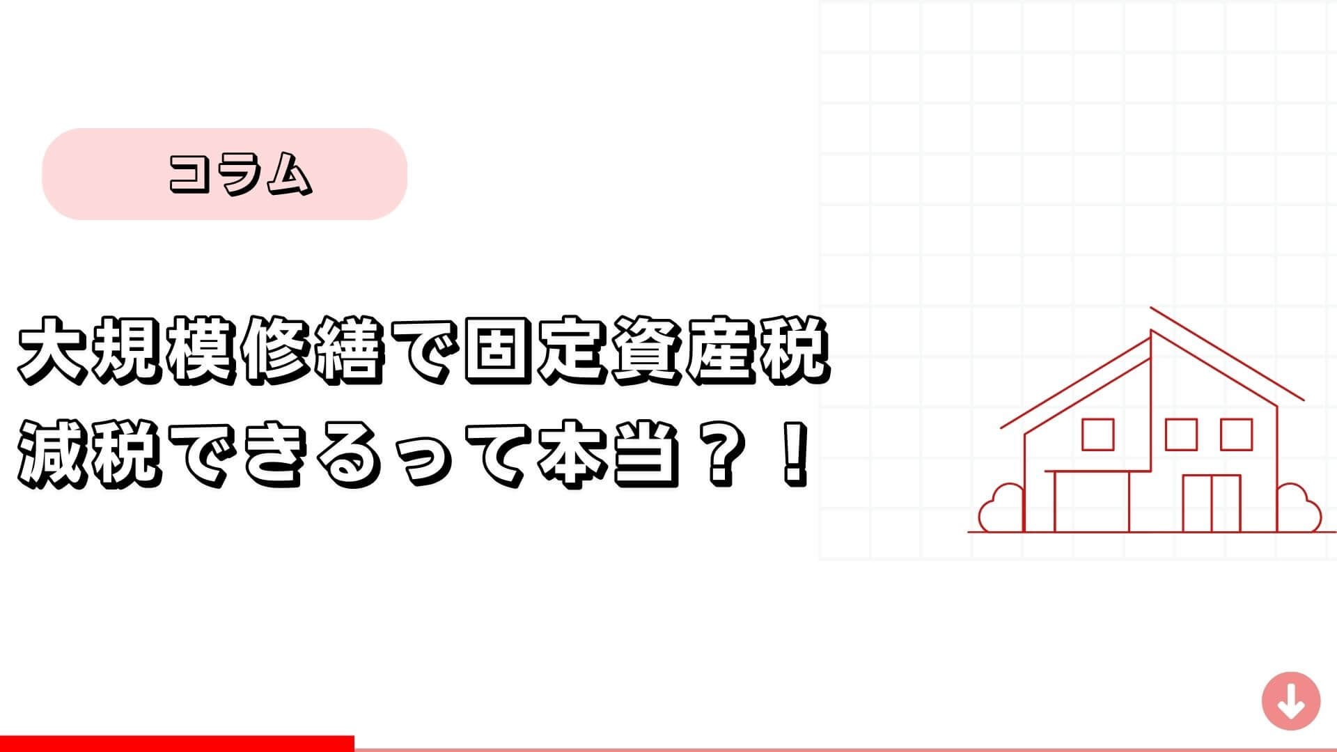 【コラム】大規模修繕で固定資産税の減税ができるって本当？！