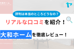 大和ホームの口コミ・評判について徹底解説！【24年最新】