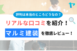 マルミ建設（鎌ヶ谷）の口コミ・評判は？3分でわかる徹底レビュー！まとめ