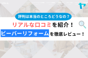 ビーバーリフォームの口コミ・評判は？3分でわかる徹底レビュー！まとめ