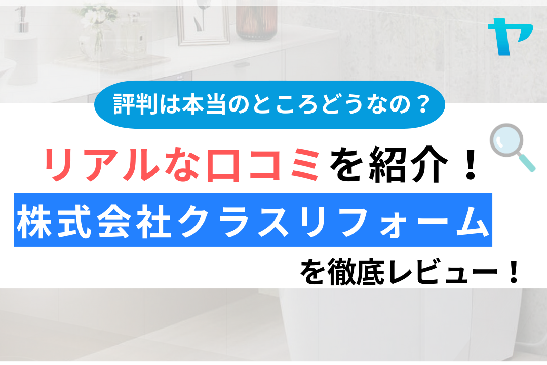 株式会社クラスリフォームの口コミ・評判は？3分でわかる徹底レビュー！