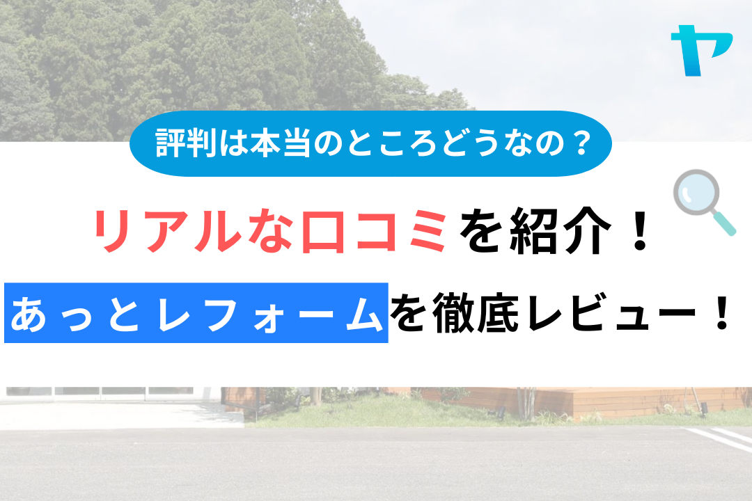 【24年最新】あっとリフォームの評判・口コミを徹底レビュー！